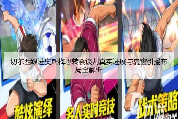 切尔西跟进奥斯梅恩转会谈判真实进展与夏窗引援布局全解析
