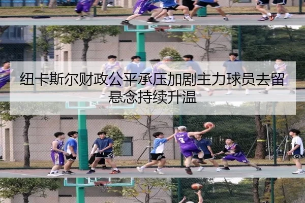 纽卡斯尔财政公平承压加剧主力球员去留悬念持续升温